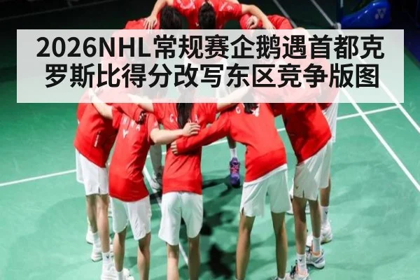 2026NHL常规赛企鹅遇首都克罗斯比得分改写东区竞争版图